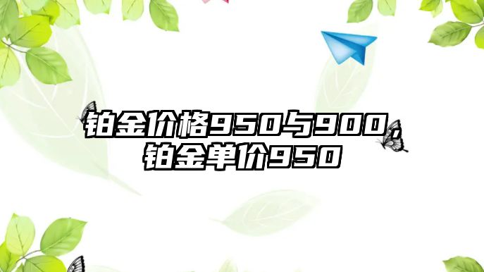 鉑金價(jià)格950與900，鉑金單價(jià)950