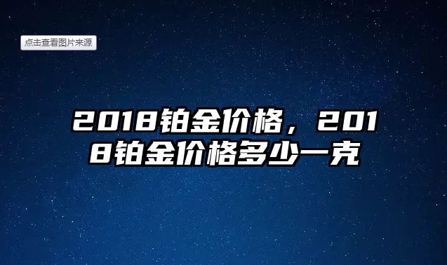 2018鉑金價格，2018鉑金價格多少一克