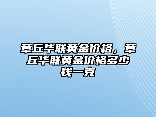 章丘華聯(lián)黃金價格，章丘華聯(lián)黃金價格多少錢一克