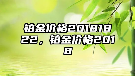 鉑金價(jià)格20181822，鉑金價(jià)格2018