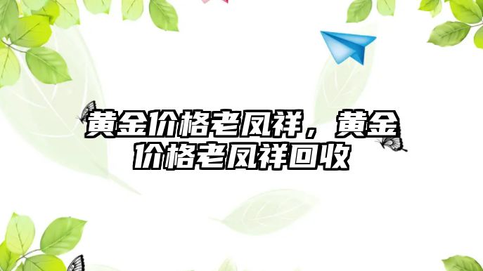 黃金價格老鳳祥，黃金價格老鳳祥回收