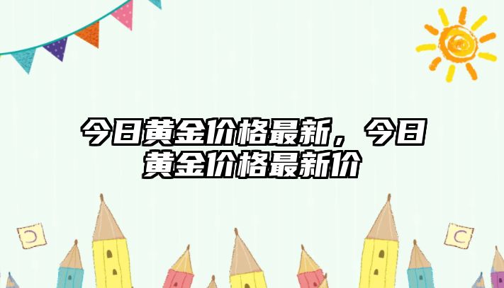 今日黃金價格最新，今日黃金價格最新價