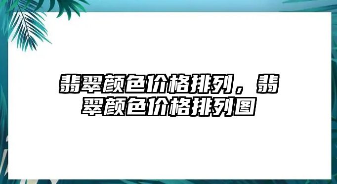 翡翠顏色價格排列，翡翠顏色價格排列圖