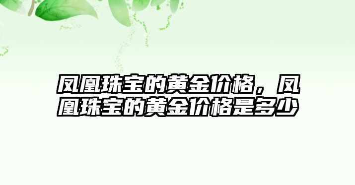 鳳凰珠寶的黃金價(jià)格，鳳凰珠寶的黃金價(jià)格是多少