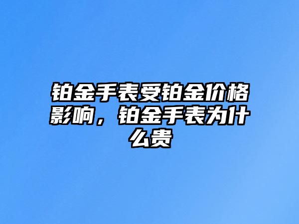 鉑金手表受鉑金價格影響，鉑金手表為什么貴