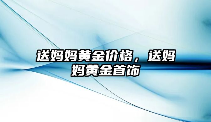 送媽媽黃金價格，送媽媽黃金首飾