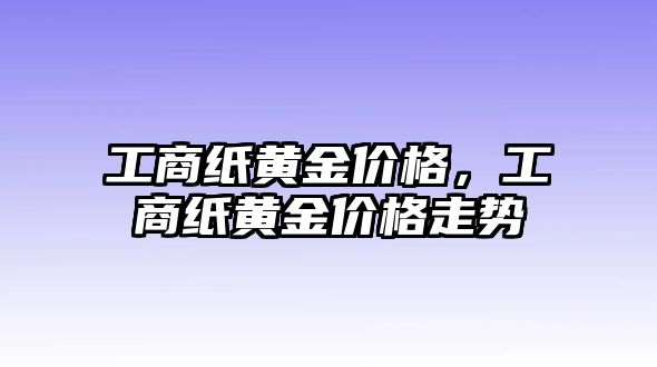 工商紙黃金價格，工商紙黃金價格走勢