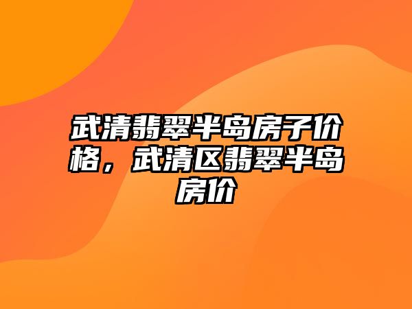 武清翡翠半島房子價格，武清區(qū)翡翠半島房價