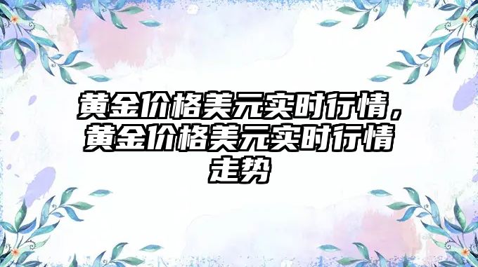 黃金價格美元實時行情，黃金價格美元實時行情走勢