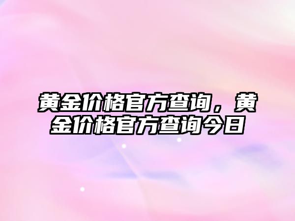 黃金價格官方查詢，黃金價格官方查詢今日