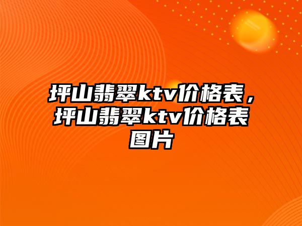 坪山翡翠ktv價(jià)格表，坪山翡翠ktv價(jià)格表圖片