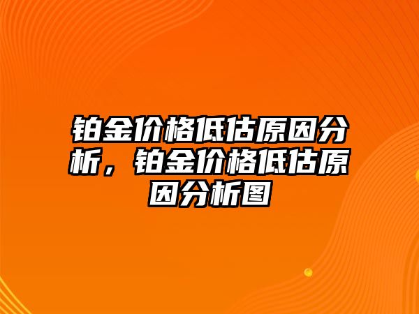 鉑金價格低估原因分析，鉑金價格低估原因分析圖