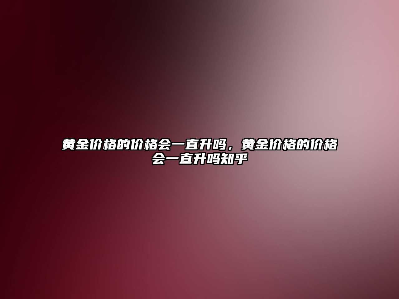 黃金價格的價格會一直升嗎，黃金價格的價格會一直升嗎知乎