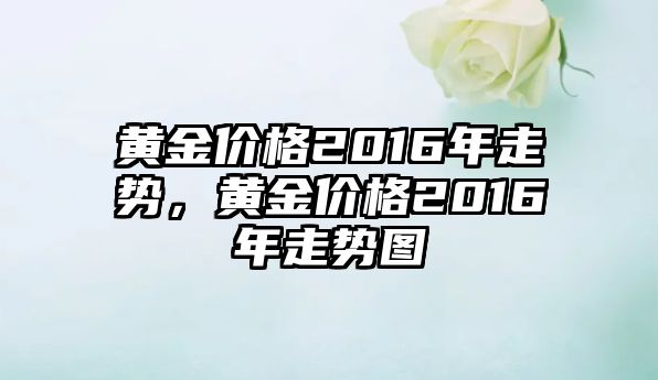 黃金價格2016年走勢，黃金價格2016年走勢圖