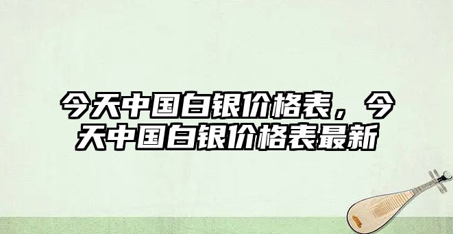 今天中國(guó)白銀價(jià)格表，今天中國(guó)白銀價(jià)格表最新