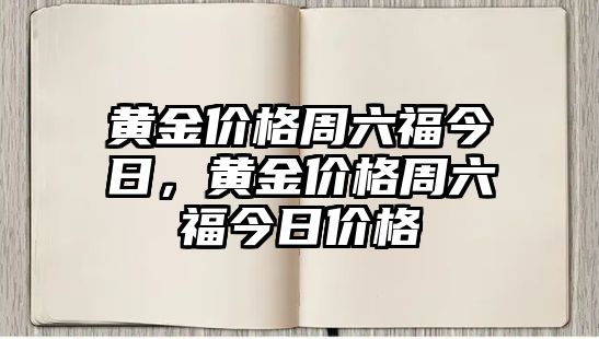 黃金價格周六福今日，黃金價格周六福今日價格