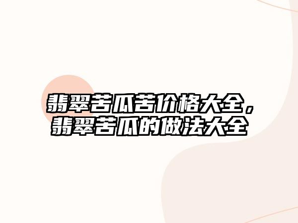 翡翠苦瓜苦價格大全，翡翠苦瓜的做法大全