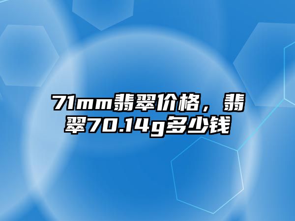 71mm翡翠價(jià)格，翡翠70.14g多少錢