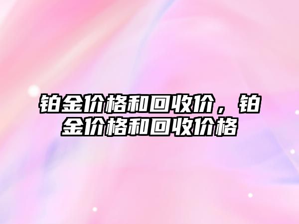 鉑金價格和回收價，鉑金價格和回收價格