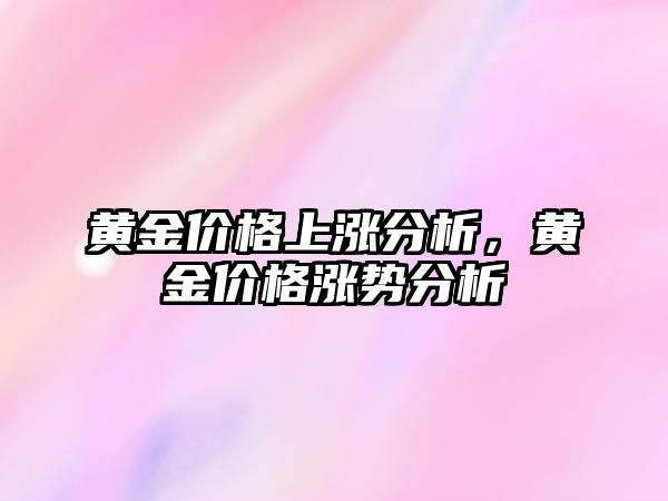 黃金價格上漲分析，黃金價格漲勢分析