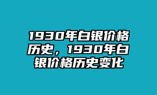 1930年白銀價格歷史，1930年白銀價格歷史變化