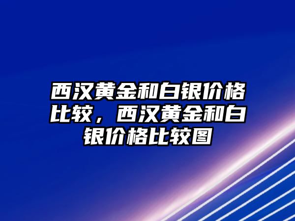 西漢黃金和白銀價格比較，西漢黃金和白銀價格比較圖