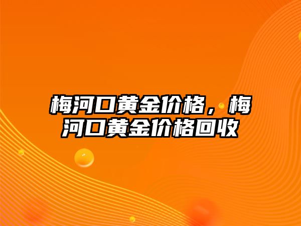 梅河口黃金價格，梅河口黃金價格回收