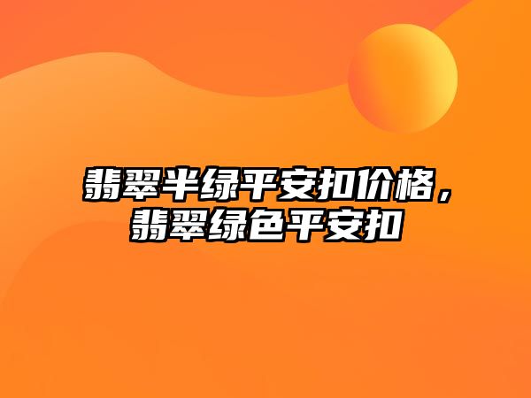 翡翠半綠平安扣價格，翡翠綠色平安扣