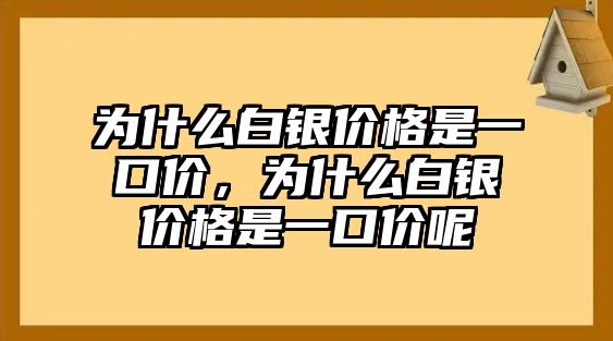 為什么白銀價格是一口價，為什么白銀價格是一口價呢