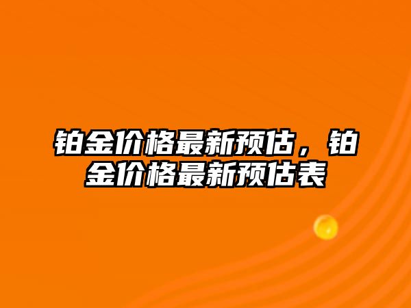 鉑金價格最新預估，鉑金價格最新預估表