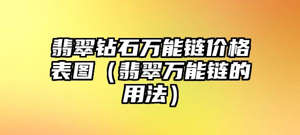 翡翠鉆石萬能鏈價格表圖（翡翠萬能鏈的用法）