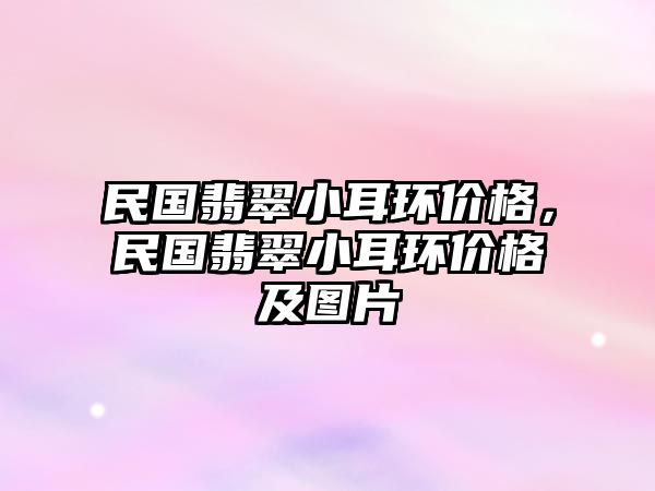 民國翡翠小耳環(huán)價格，民國翡翠小耳環(huán)價格及圖片