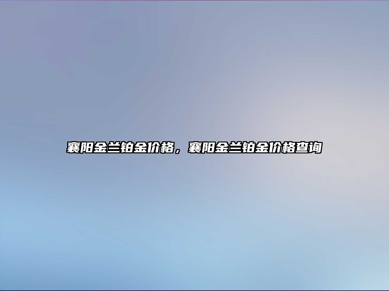 襄陽金蘭鉑金價格，襄陽金蘭鉑金價格查詢