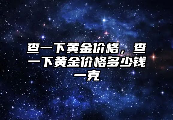 查一下黃金價格，查一下黃金價格多少錢一克