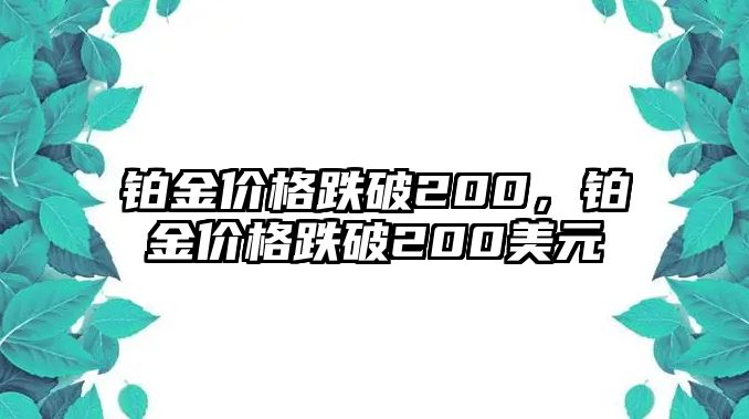 鉑金價(jià)格跌破200，鉑金價(jià)格跌破200美元