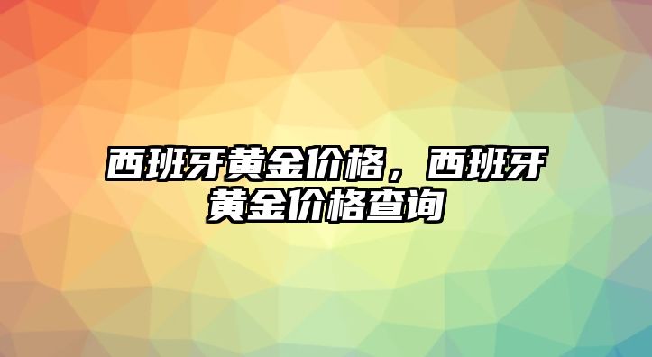 西班牙黃金價格，西班牙黃金價格查詢