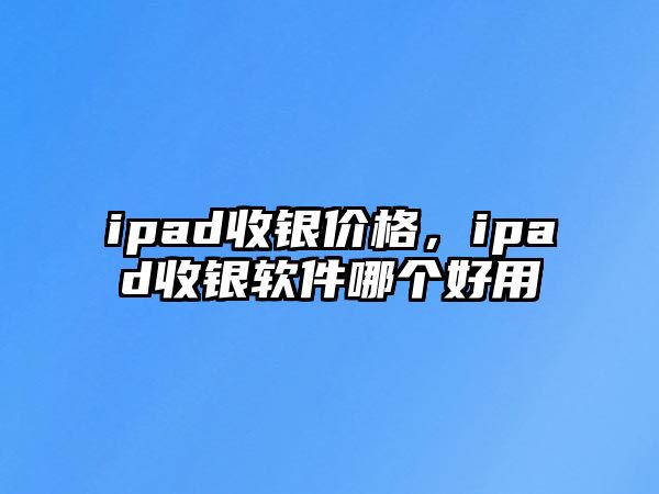 ipad收銀價格，ipad收銀軟件哪個好用