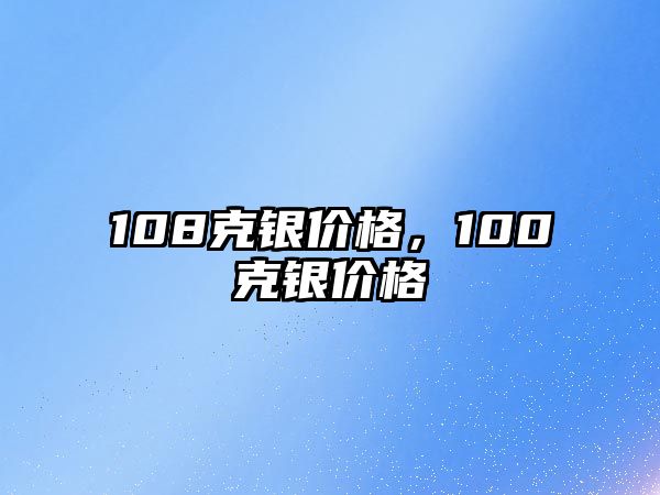 108克銀價(jià)格，100克銀價(jià)格