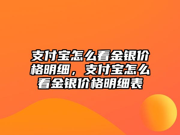 支付寶怎么看金銀價(jià)格明細(xì)，支付寶怎么看金銀價(jià)格明細(xì)表