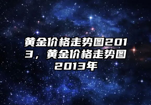 黃金價格走勢圖2013，黃金價格走勢圖2013年
