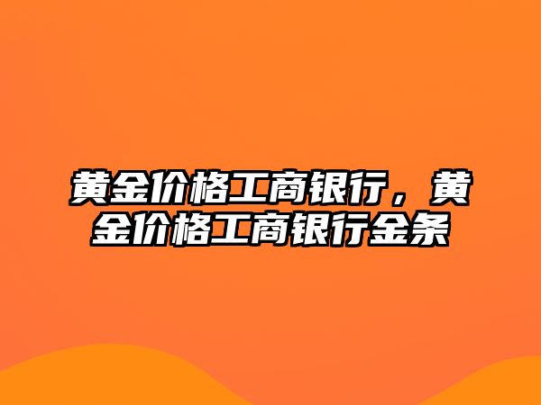 黃金價(jià)格工商銀行，黃金價(jià)格工商銀行金條