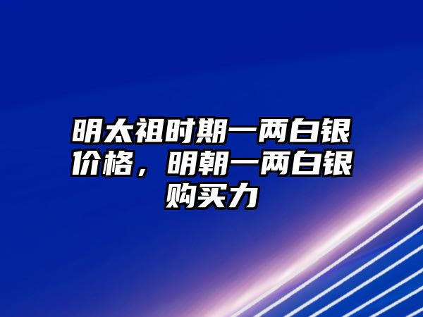 明太祖時期一兩白銀價格，明朝一兩白銀購買力