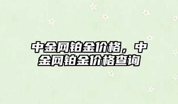 中金網鉑金價格，中金網鉑金價格查詢