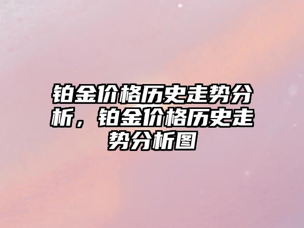 鉑金價格歷史走勢分析，鉑金價格歷史走勢分析圖