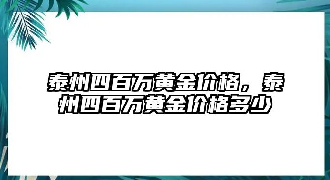 泰州四百萬黃金價格，泰州四百萬黃金價格多少