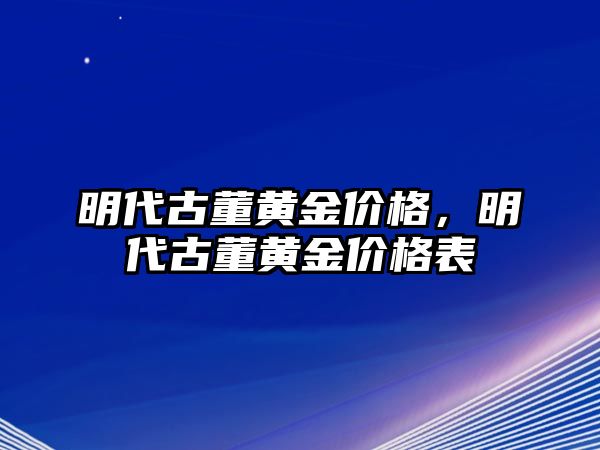 明代古董黃金價格，明代古董黃金價格表