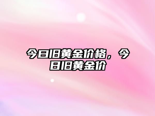 今曰舊黃金價(jià)格，今日舊黃金價(jià)