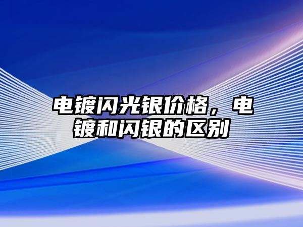 電鍍閃光銀價(jià)格，電鍍和閃銀的區(qū)別