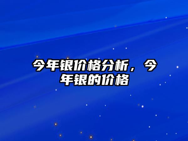 今年銀價(jià)格分析，今年銀的價(jià)格