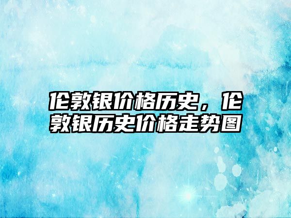 倫敦銀價格歷史，倫敦銀歷史價格走勢圖